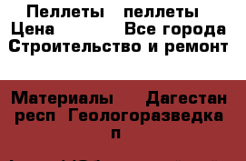 Пеллеты   пеллеты › Цена ­ 7 500 - Все города Строительство и ремонт » Материалы   . Дагестан респ.,Геологоразведка п.